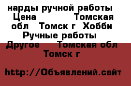 нарды ручной работы › Цена ­ 3 000 - Томская обл., Томск г. Хобби. Ручные работы » Другое   . Томская обл.,Томск г.